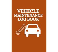 Vehicle Maintenance Log Book: Essential for Car, Truck and Motorcycle