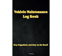 Vehicle Maintenance Log Book Stay Organized, and Stay on the Road!: Organize Repairs, Fuel Logs, and Accident Checklists Effortlessly!