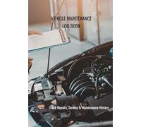 Vehicle Maintenance Log Book: Track Repairs, Service & Maintenance History