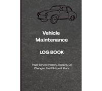 Vehicle Maintenance LOG BOOK: Track Service History, Repairs, Oil Changes, Fuel Fill-Ups & More