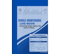 Vehicle Maintenance Log Book: Track Service Records, Oil Changes, Repairs, Fuel Usage and Maintenance History