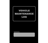 VEHICLE MAINTENANCE LOG: Efficient Way of Tracking your Vehicle's Maintenance Record