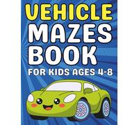 Vehicle Mazes for Kids Ages 4-8: Fun and Easy Maze Activity Book for Kids | Car, Truck, Plane, and Train Puzzles to Build Early Learning, Focus, and Problem-Solving Skills