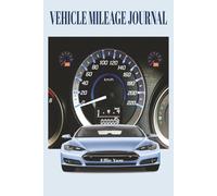 Vehicle Mileage Journal: A Simple and Efficient Mileage Log for Drivers, Businesses, and Freelancers, A Logbook for Recording Vehicle Mileage, Your ... Business, Tax Deductions, and Personal Use.
