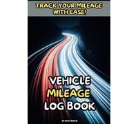 Vehicle Mileage Log Book, Track Your Mileage with ease: The perfect tool to keep accurate records of your car or truck trips, for business, tax purposes, or personal use