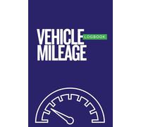 Vehicle Mileage Logbook: Track Your Miles, Expenses & Trips for Business or Personal Use: Stay Organized, Maximize Your Mileage Deductions, and Save Time on Tax Filing