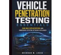 Vehicle Penetration Testing Essentials: CAN Bus Exploitation and Embedded System Attacks Explained: 10 (Automotive Diagnostics & Technology Mastery)