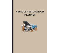 Vehicle Restoration Planner: A Logbook to Track Your Project Car, from Teardown and Parts to Budget and Assembly