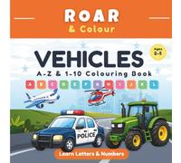 Vehicles A-Z & 1-10 Colouring Book: Learn Letters, Numbers & Early Skills for Ages 2-5 (Roar & Colour)