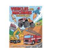 Vehicles and Machines Coloring Book for Boys Volume 1: 100 Amazing Trucks, Cars, Planes and Machines to Color - Fun Activity Book for Kids Ages 3 to 8
