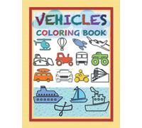 Vehicles Coloring Book: Coloring Pages with Transport Vehicles, Watercraft, Aircraft, Wagon, Car, Truck, Bike, Trains, Ship, Boat, Plane for Kids. ... for Children to Color the Things That Go.