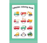 VEHICLES COLORING BOOK FOR KIDS: A BOOK OF ALL VEHICLES FROM CARS, TRUCKS, DUMP TRUCKS, BIG TRUCKS, FIRE TRUCKS, POLICE CARS, MOTORCYCLES, SPACESHIPS, BOATS AND MORE