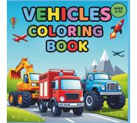 Vehicles Coloring Book for Kids Ages 4-10: A Big Collection of Technically Correct Vehicles - Trucks, Trains, Boats, Planes, Rockets & More