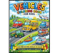 Vehicles Coloring Book for Kids Ages 4-8: 50+ Fun and Easy Coloring Pages Featuring Cars, Trucks, Tractors, Airplanes, Boats and Emergency Vehicles for Boys and Girls