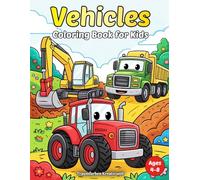 Vehicles Coloring Book for Kids Ages 4-8: 50 Fun Construction Trucks, Tractors & Big Machines: Easy and Cute Vehicle Coloring Pages Featuring ... for Boys and Girls Who Love Big Machines