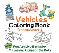Vehicles Coloring Book for Kids Ages 4-8: Fun Activity Book with Mazes and Connect the Dots