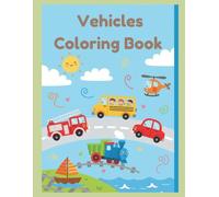 Vehicles Coloring Book for Kids Ages 4-8: Fun and Easy Vehicle Designs Including Cars, Trucks, Planes, Trains, and More for Learning, Creativity, and Screen-Free Fun