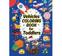 Vehicles Coloring Book for Toddlers: A Fun and Easy Coloring Book for Toddlers Ages 1-4 Featuring Cars, Trucks, Trains, Spaceships, Airplanes, ... Skills, Spark Creativity, and Enjoy Learning.