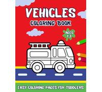 Vehicles Coloring Book for Toddlers Ages 1-3: Over 50 Big and Simple Coloring Pages with Cars, Trucks, Construction Vehicles, Tractors, Planes and More Things That Go