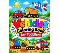 Vehicles Coloring Book for Toddlers: Fun and Easy Cars, Trucks, Trains, Planes and More for Ages 2-5