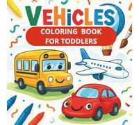 Vehicles Coloring Book for Toddlers: Fun and Easy Pages with Smiling Cars, Trucks, Trains, Planes and More - Perfect for Ages 2- 4
