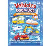 Vehicles Dot-to-Dot Activity Book for Kids: Fun & Easy Connect-the-Dots Puzzles Featuring Cars, Trucks, Trains, Planes & Construction Vehicles for Ages 4-8