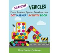 Vehicles in Spanish: (Vehículos) Dot Markers Activity Book: Farm, Rescue, Space, Construction Vehicles (Vehículos agrícolas, de rescate, espaciales y ... Dot Marker Activity Books for Kids 2-5)