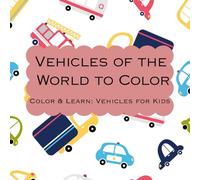 Vehicles Of The World To Color: Color & Learn: Vehicles for Kids