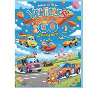 Vehicles on the Go Coloring Book: Fun and Educational Transportation Coloring Pages for Kids Ages 4-8 | Trains, Cars, Trucks, Planes, and More!