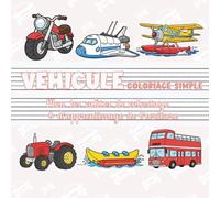 Véhicule - Coloriage simple | Mon premier cahier de coloriage & d’apprentissage de l’écriture: Voitures, camions, trains, avions, bateaux, bus, motos et véhicules d’aventure