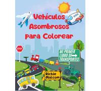 Vehículos Asombrosos para Colorear: Mi Primer Libro de Transportes
