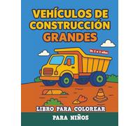Vehículos de construcción grandes - Libro para colorear para niños de 2 a 5 años: ¡Grandes máquinas para manos pequeñas! - Páginas educativas para ... cargadora frontal, montacargas y bulldozer