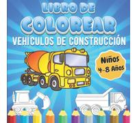 Vehículos de Construcción Libro De Colorear Niños 4-8 Años: Diferentes Diseños De Vehículos de Construcción : Grúas, Volquetes, Tractores, Camiones, ... Coloración Maquinaria de Construcción Niños.