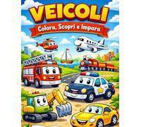 Veicoli - Colora,Scopri e Impara.: Libro da colorare per bambini dai 3 ai 5 anni con 40 divertenti veicoli + 5 fogli per disegno libero