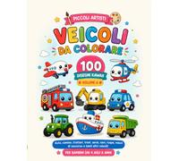Veicoli da Colorare per Bambini: 100 Disegni Grandi e Facili da Colorare | Auto, Camion, Trattori, Moto, Treni, Navi, Mezzi da Cantiere e Tanto Altro! (Piccoli Artisti)
