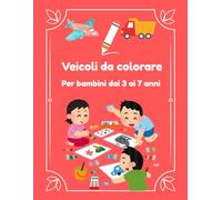 Veicoli da colorare: Per bambini dai 3 ai 7 anni