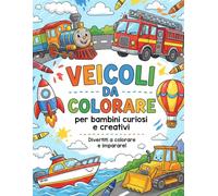 Veicoli da colorare per bambini: splendide illustrazioni per bimbi da 3 a 10 anni, Auto, camion, trattori, moto e mezzi di trasporto