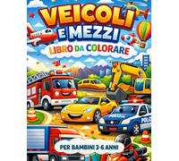 Veicoli e Mezzi da Colorare: Libro da colorare per bambini da 3 a 6 anni