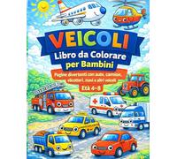 Veicoli - Libro da Colorare per Bambini: Auto, Camion, Autobus, Aerei, Navi e Molti Altri Veicoli Disegni Divertenti e Semplici per Bambini dai 4 agli 8 Anni