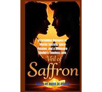 Veil of Saffron: A Forbidden Romance of Mystic Secrets, Spicy Passion, and a Billionaire Sheikh's Timeless Love