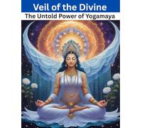 Veil of the Divine: The Untold Power of Yogamaya