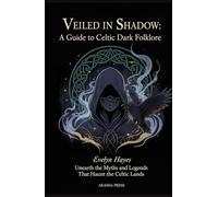 Veiled in Shadow: A Guide to Celtic Dark Folklore: Unearth the Myths and Legends That Haunt the Celtic Lands (Shadows of the World: Dark Creatures, Terror Tales & Ancient Superstitions)