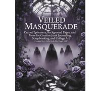 Veiled Masquerade: Big Book of Cut Out Ephemera, Background Pages, and More! For Creative Junk Journaling, Scrapbooking, and Collage Art!