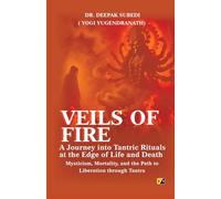 Veils Of Fire: A Journey Into Tantric Rituals At The Edge Of Life And Death