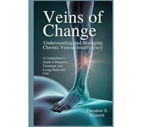 Veins of Change: Understanding and Managing Chronic Venous Insufficiency: A Comprehensive Guide to Diagnosis, Treatment, and Living Well with CVI