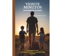 Veinte minutos para alcanzar tu sueño: (La mochila de la vida. Lecciones sobre familia, fe, propósito y éxito verdadero)