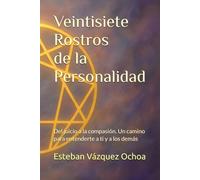 Veintisiete Rostros de la Personalidad: Del juicio a la compasión: un camino para entenderte a ti y a los demás
