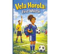 Vela Horola: First Whistle: A Relatable Early Chapter Book Series for Kids Ages 6-10: Stories of Humor, Life Lessons, and Everyday Adventures | Independent Readers (Vela Horola Adventures)