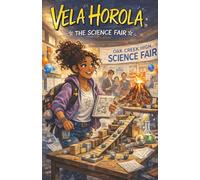 Vela Horola: The Science Fair: A Funny STEM Adventure About Big Ideas, Curiosity, Creativity, and Science Fair Chaos (Vela Horola Adventures)