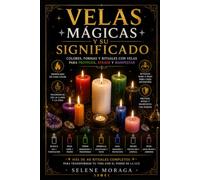 Velas Mágicas y Su Significado: Colores, formas y rituales con velas para proteger, atraer y manifestar - la guía completa de la velomancia y los conjuros con cera paso a paso